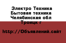 Электро-Техника Бытовая техника. Челябинская обл.,Троицк г.